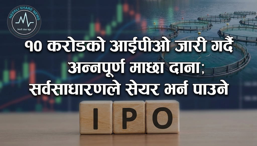 अन्नपूर्ण माछा दाना उद्योगको आईपीओ आउँदै, लक्ष्मी सन्राइज क्यापिटल बिक्री प्रबन्धक नियुक्त