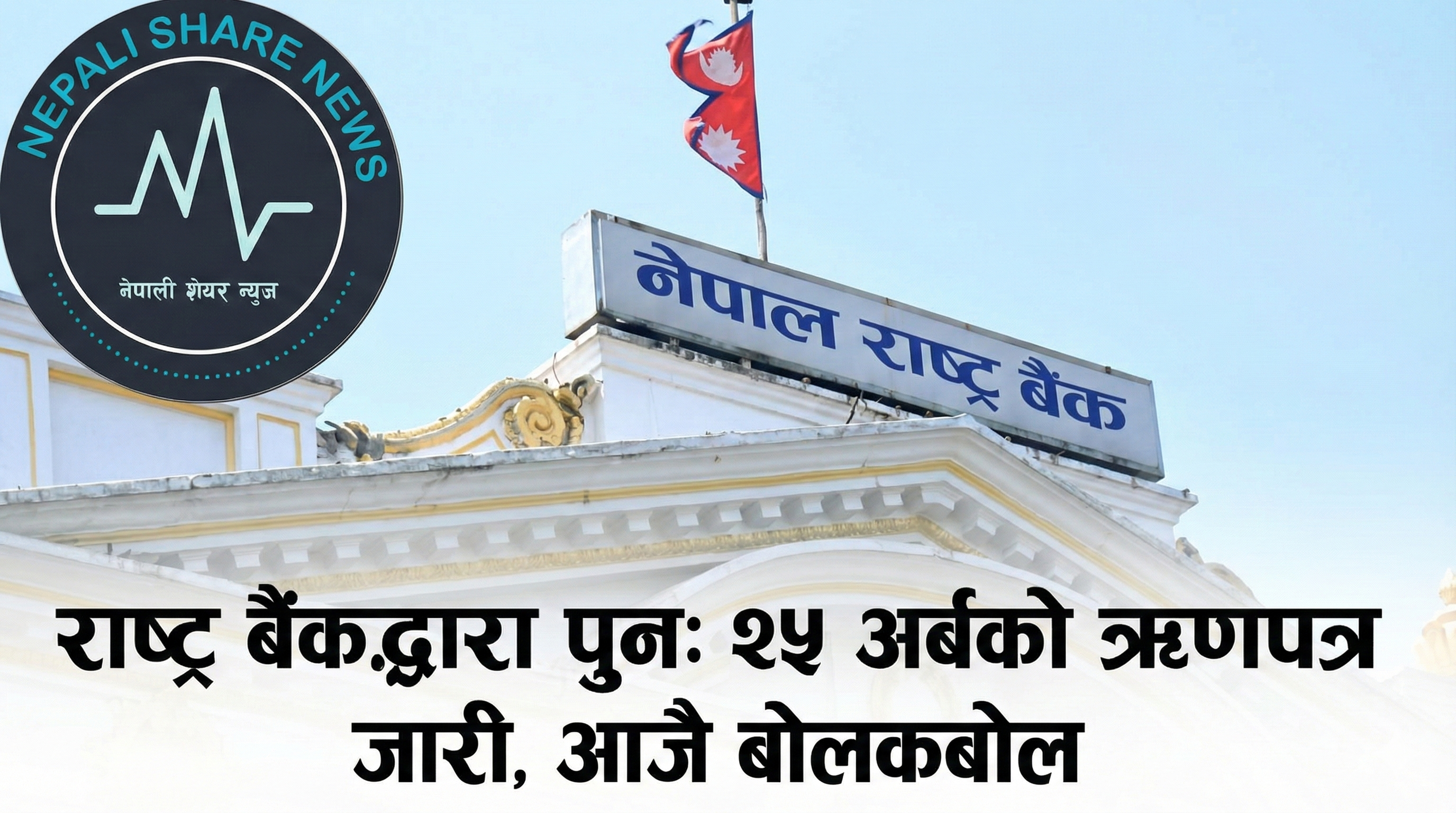 नेपाल राष्ट्र बैंकद्वारा पुनः २५ अर्बको ऋणपत्र जारी, आजै बोलकबोल